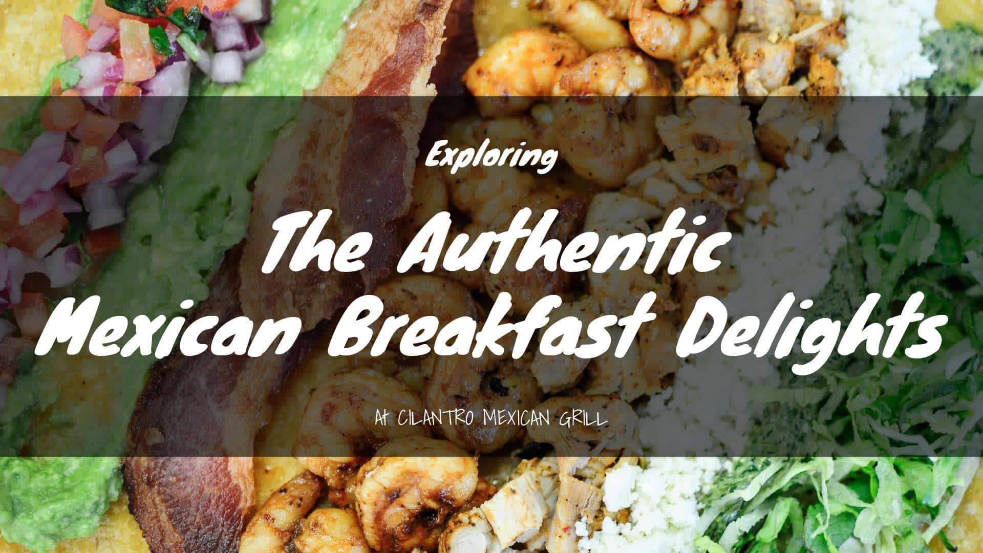 the authentic mexican breakfast delights at cilantro mexican grill